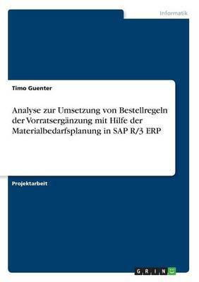 Analyse zur Umsetzung von Bestellregeln der Vorratserganzung mit Hilfe der Materialbedarfsplanung in SAP R/3 ERP(German, Paperback, Guenter Timo)