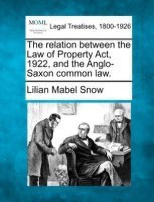 The Relation Between the Law of Property Act, 1922, and the Anglo-Saxon Common Law.(English, Paperback, Snow Lilian Mabel)
