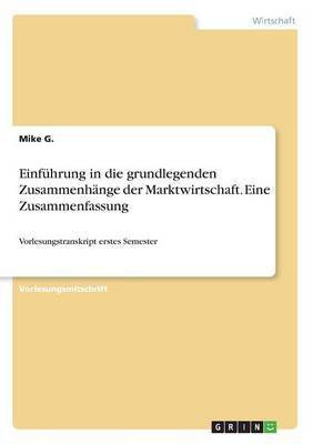 Einfuehrung in die grundlegenden Zusammenhaenge der Marktwirtschaft. Eine Zusammenfassung(German, Paperback, G Mike)