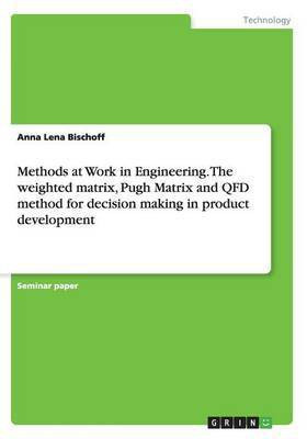 Methods at Work in Engineering. The weighted matrix, Pugh Matrix and QFD method for decision making in product development(English, Paperback, Bischoff Anna Lena)