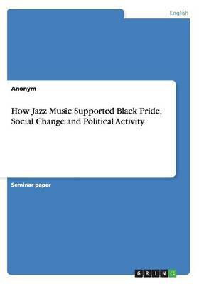 How Jazz Music Supported Black Pride, Social Change and Political Activity(English, Paperback, Anonym)