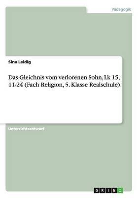 Das Gleichnis vom verlorenen Sohn, Lk 15, 11-24 (Fach Religion, 5. Klasse Realschule)(German, Paperback, Leidig Sina)