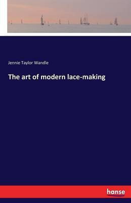 The art of modern lace-making(English, Paperback, Wandle Jennie Taylor)