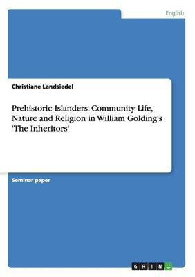 Prehistoric Islanders. Community Life, Nature and Religion in William Golding's 'The Inheritors'(English, Paperback, Landsiedel Christiane)