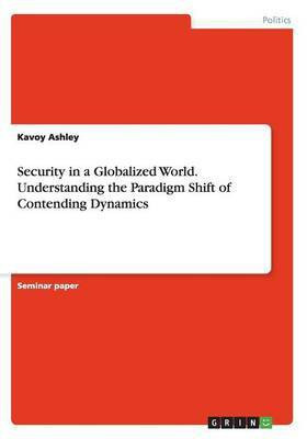 Security in a Globalized World. Understanding the Paradigm Shift of Contending Dynamics(English, Paperback, Ashley Kavoy)