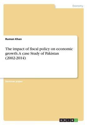The impact of fiscal policy on economic growth. A case Study of Pakistan (2002-2014)(English, Paperback, Khan Ruman)