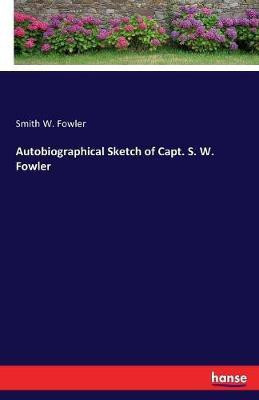 Autobiographical Sketch of Capt. S. W. Fowler(English, Paperback, Fowler Smith W)