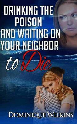 Drinking the Poison and Waiting on Your Neighbor to Die(English, Paperback, Wilkins Dominique)
