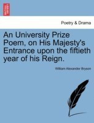 An University Prize Poem, on His Majesty's Entrance Upon the Fiftieth Year of His Reign.(English, Paperback, Bryson William Alexander)