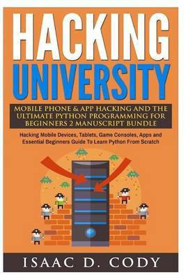 Hacking University Mobile Phone & App Hacking and the Ultimate Python Programming for Beginners(English, Paperback, Cody Isaac D)