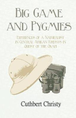 Big Game and Pygmies - Experiences of a Naturalist in Central African Forests in Quest of the Okapi(English, Paperback, Christy Cuthbert)