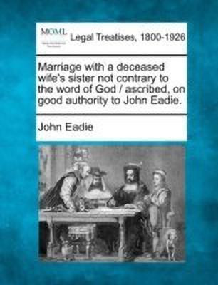 Marriage with a Deceased Wife's Sister Not Contrary to the Word of God / Ascribed, on Good Authority to John Eadie.(English, Paperback, Eadie John)