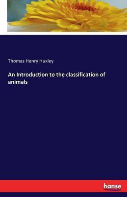 An Introduction to the classification of animals(English, Paperback, Huxley Thomas Henry)