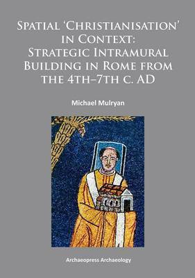 Spatial Christianisation in Context: Stratigraphic Intramural Building in Rome from the 4th - 7th C. AD(English, Paperback, Mulryan Michael)