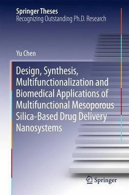 Design, Synthesis, Multifunctionalization and Biomedical Applications of Multifunctional Mesoporous Silica-Based Drug Delivery Nanosystems(English, Hardcover, Chen Yu)
