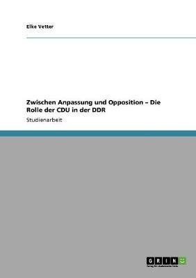 Zwischen Anpassung und Opposition - Die Rolle der CDU in der DDR(German, Paperback, Vetter Elke)