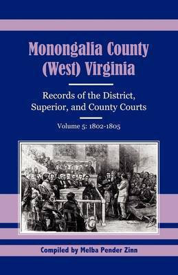 Monongalia County, (West) Virginia, Records of the District, Superior and County Courts, Volume 5(English, Paperback, Zinn Melba Pender)