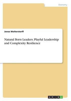 Natural Born Leaders. Playful Leadership and Complexity Resilience(English, Paperback, Wolterstorff Jonas)