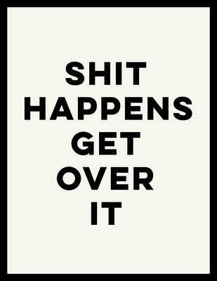 Shit Happens Get Over It(English, Hardcover, unknown)