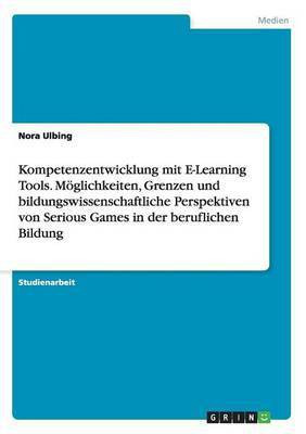 Kompetenzentwicklung mit E-Learning Tools. Moeglichkeiten, Grenzen und bildungswissenschaftliche Perspektiven von Serious Games in der beruflichen Bildung(German, Paperback, Ulbing Nora)