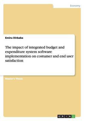 The impact of integrated budget and expenditure system software implementation on costumer and end user satisfaction(English, Paperback, Dirbaba Emiru)