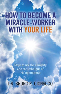 How to Become a Miracle-Worker with Your Life - Steps to use the almighty ancient technique of Ho`oponopono(English, Paperback, Cignacco Dr. Bruno R.)