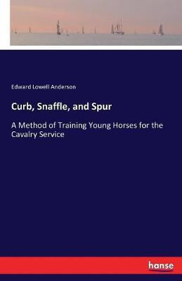 Curb, Snaffle, and Spur(English, Paperback, Anderson Edward Lowell)