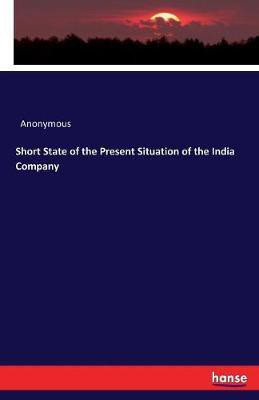 Short State of the Present Situation of the India Company(English, Paperback, Anonymous)