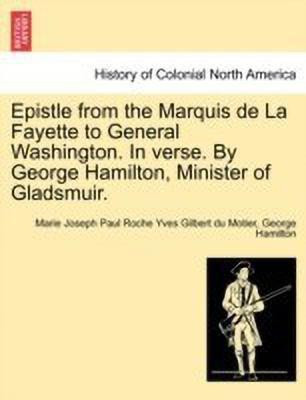 Epistle from the Marquis de la Fayette to General Washington. in Verse. by George Hamilton, Minister of Gladsmuir.(English, Paperback, Motier Marie Joseph Paul Roche Yves Gil)