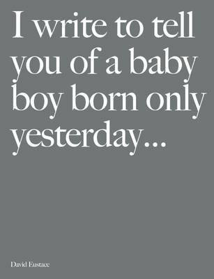 I Write to Tell You of a Baby Boy Born Only Yesterday...(English, Hardcover, Eustace David)