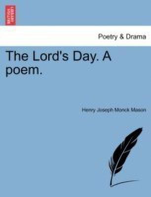 The Lord's Day. a Poem.(English, Paperback, Mason Henry Joseph Monck)