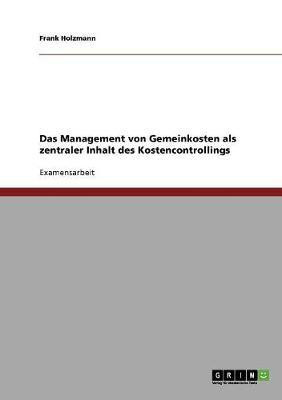 Das Management von Gemeinkosten als zentraler Inhalt des Kostencontrollings(German, Paperback, Holzmann Frank)