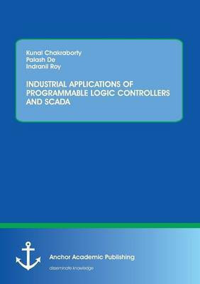 Industrial Applications of Programmable Logic Controllers and Scada(English, Paperback, Chakraborty Kunal)