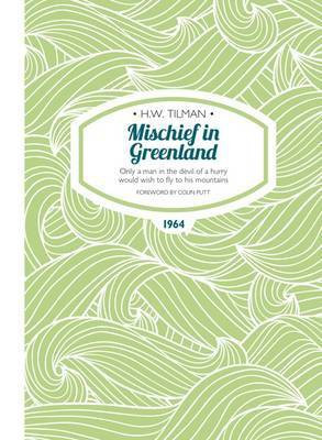 Mischief in Greenland: Only a Man in the Devil of a Hurry Would Wish to Fly to His Mountains(English, Paperback, Tilman H. W. Major CBE, DSO, MC, Bar)