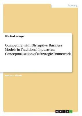 Competing with Disruptive Business Models in Traditional Industries. Conceptualisation of a Strategic Framework(English, Paperback, Berkemeyer Nils)