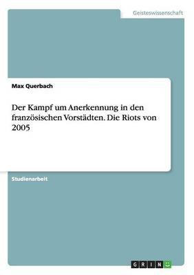 Der Kampf um Anerkennung in den franzoesischen Vorstadten. Die Riots von 2005(German, Paperback, Querbach Max)