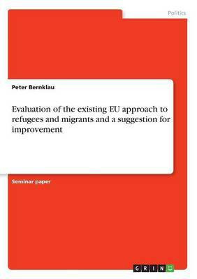 Evaluation of the existing EU approach to refugees and migrants and a suggestion for improvement(English, Paperback, Bernklau Peter)