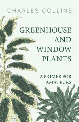 Greenhouse and Window Plants - A Primer for Amateurs(English, Paperback, Collins Charles Dr)