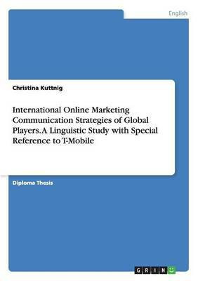 International Online Marketing Communication Strategies of Global Players. A Linguistic Study with Special Reference to T-Mobile(English, Paperback, Kuttnig Christina)