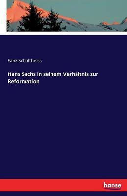 Hans Sachs in seinem Verhaltnis zur Reformation(German, Paperback, Schultheiss Fanz)
