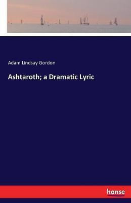 Ashtaroth; a Dramatic Lyric(English, Paperback, Gordon Adam Lindsay)