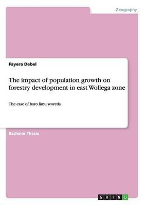 The impact of population growth on forestry development in east Wollega zone(English, Paperback, Debel Fayera)