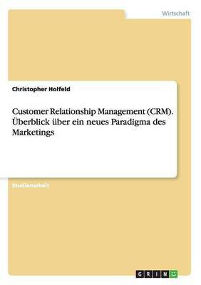 Customer Relationship Management (CRM). UEberblick uber ein neues Paradigma des Marketings(German, Paperback, Holfeld Christopher)