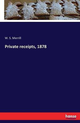 Private receipts, 1878(English, Paperback, Merrill W S)