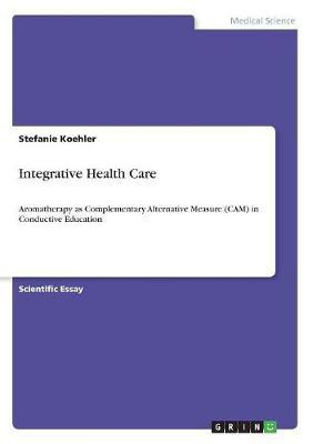 Integrative Health Care. Aromatherapy as Complementary Alternative Measure (CAM) in Conductive Education(English, Paperback, Koehler Stefanie)