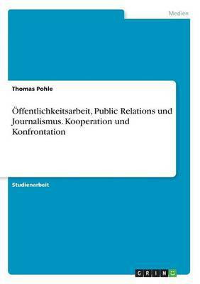 OEffentlichkeitsarbeit, Public Relations und Journalismus. Kooperation und Konfrontation(German, Paperback, Pohle Thomas)