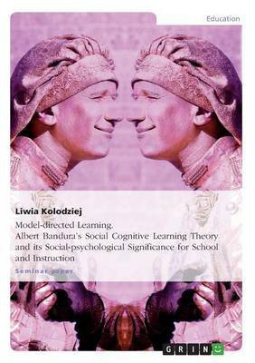 Model-directed Learning. Albert Bandura's Social Cognitive Learning Theory and its Social-psychological Significance for School and Instruction(English, Paperback, Kolodziej Liwia)