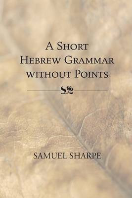 A Short Hebrew Grammar without Points(English, Paperback, Sharpe Samuel)