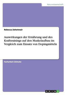 Auswirkungen der Ernaehrung und des Krafttrainings auf den Muskelaufbau im Vergleich zum Einsatz von Dopingmitteln(German, Paperback, Zehetmair Rebecca)