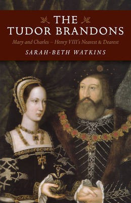Tudor Brandons, The - Mary and Charles - Henry VIII`s Nearest & Dearest(English, Paperback, Watkins Sarah-beth)